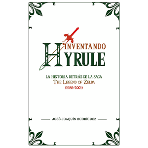 Inventando Hyrule: La Historia detrás de la saga The Legend Of Zelda (1986-2001)